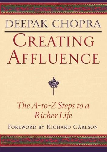 Creating Affluence: The A-to-Z Steps to a Richer Life: The A-to-Z Guide to a Richer Life (Chopra, Deepak)