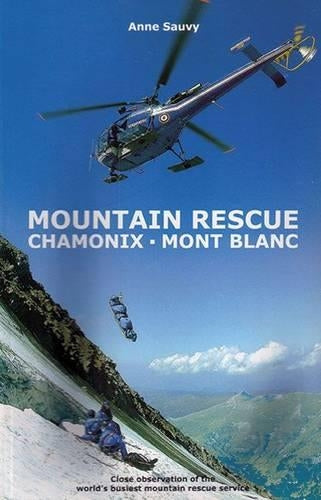 Mountain Rescue - Chamonix Mont Blanc: A Season with the Worlds Busiest Mountain Rescue Service