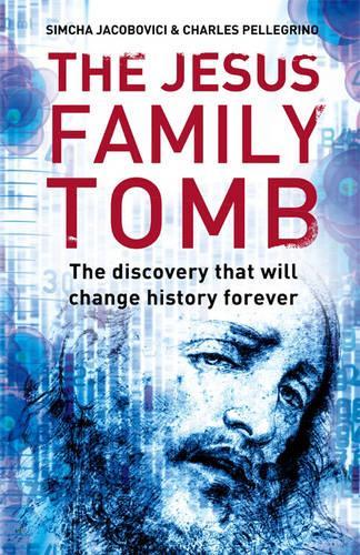 The Jesus Family Tomb: The discovery that will change history forever