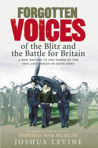 Forgotten Voices of the Blitz and the Battle for Britain - A New History in the Words of the Men and Women on Both Sides