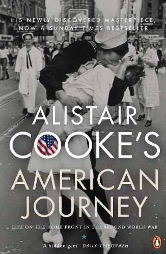 Alistair Cookes American Journey: Life on the Home Front in the Second World War