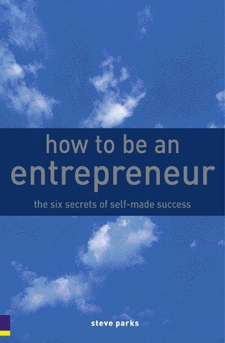 How to be an Entrepreneur: The Six Secrets of Self-Made Success