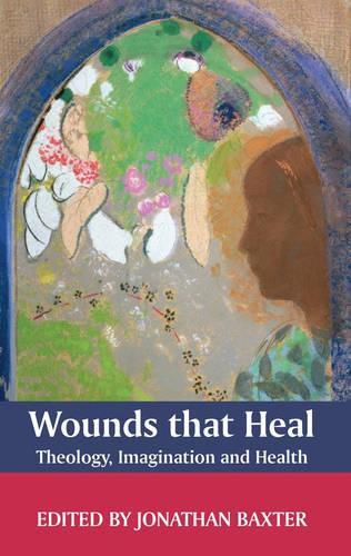 Wounds That Heal: Theology, Imagination and Health: A Journey Towards Health and Healing