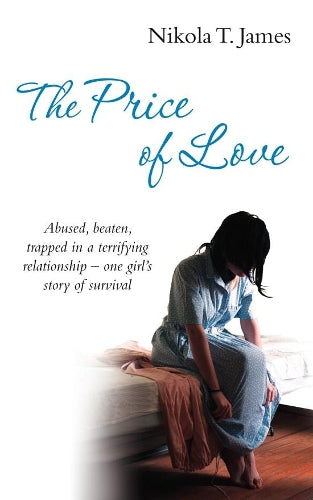 The Price of Love: Abused, beaten, trapped in a terrifying relationship - one girl's story of survival