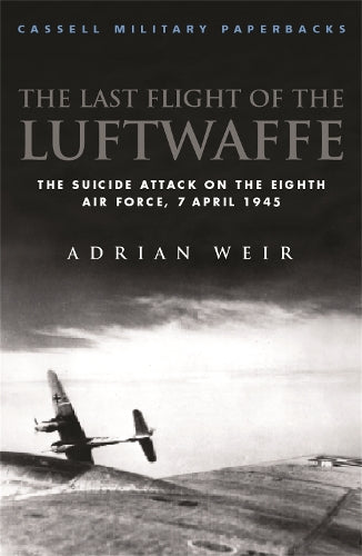 The Last Flight of the Luftwaffe The Suicide Attack on the Eighth Air Force, 7 April 1945