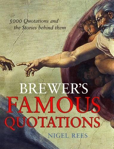 Brewers Famous Quotations: 5000 Quotations and the Stories Behind Them