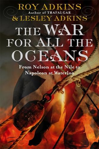 The War For All The Oceans: From Nelson at the Nile to Napoleon at Waterloo