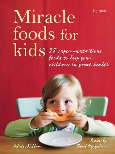 Miracle Foods for Kids: 25 Super-Nutritious Foods to Keep Your Kids in Great Health