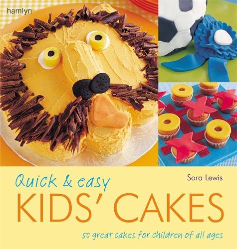 Quick and Easy Kids Cakes: 50 Great Cakes for Children of All Ages