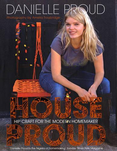 House Proud: Hip Craft for the Modern Homemaker