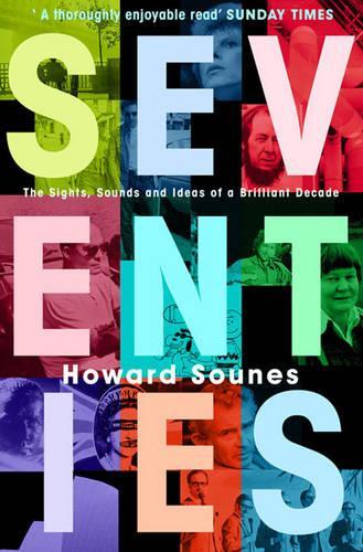 Seventies: The Sights, Sounds and Ideas of a Brilliant Decade
