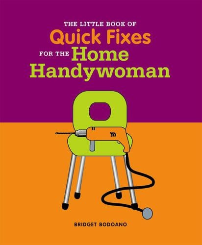 The Little Book of Tips and Quick Fixes for the Home Handywoman (Little Book of)