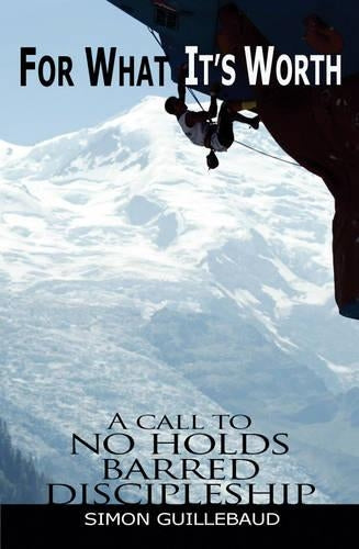 For What it's Worth: A Call to No-holds-barred Discipleship: Making The Tough Choices That Count