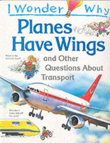 I Wonder Why Planes Have Wings and Other Questions About Transport (I Wonder Why Series)