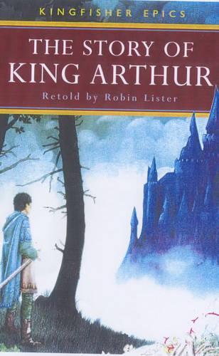 The Story of King Arthur (Kingfisher Classics Paperback)