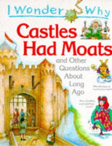 I Wonder Why Castles Had Moats and Other Questions About Long Ago (I wonder why series)