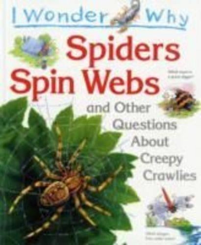 I Wonder Why Spiders Spin Webs and Other Questions About Creepy Crawlies (I wonder why series)