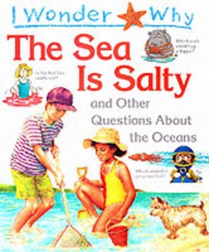 I Wonder Why the Sea is Salty: And Other Questions About the Oceans (I wonder why series)