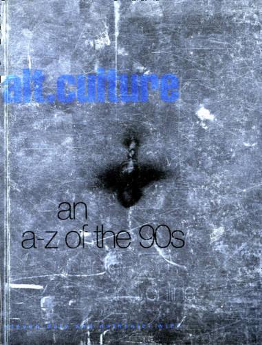 Alt.Culture: An A-Z Guide to 90s America: The Complete A-Z of Alternative