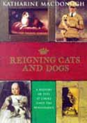 Reigning Cats and Dogs: A History of Pets at Court Since the Renaissance