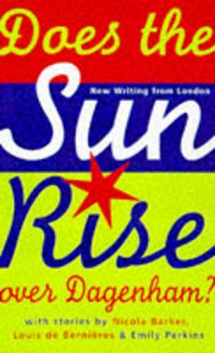 Does the Sun Rise Over Dagenham? and other stories: New Writing from London