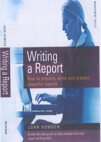 Writing A Report 6/E: How to prepare, write and present effective reports: How to Prepare, Write and Present Powerful Reports