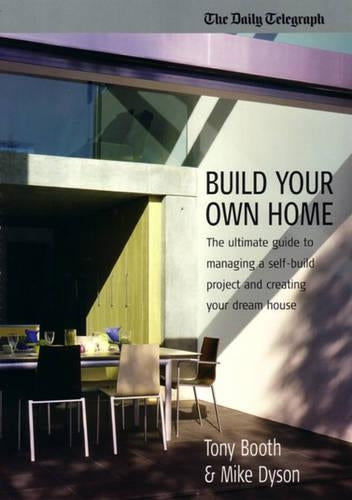 Build Your Own Home: The Ultimate Guide to Managing a Self-build Project and Creating Your Dream House