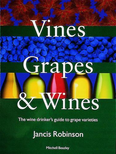 Vines, Grapes and Wines: The Wine Drinkers Guide to Grape Varieties