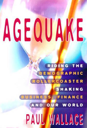 Agequake: Riding the Demographic Rollercoaster Shaking Markets, Business and the World