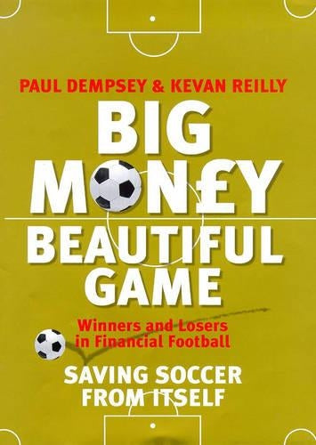 Big Money, Beautiful Game: Winners and Losers in Financial Football - Saving Soccer from Itself