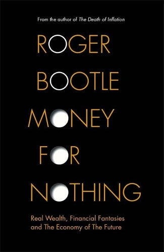 Money for Nothing: Real Wealth, Financial Fantasies and the Economy of the Future