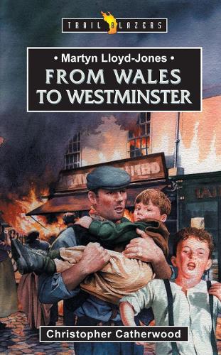 From Wales to Westminster: Martyn Lloyd-Jones (Trailblazer)