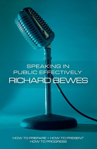 Speaking in Public Effectively: How to prepare, How to present, How to Progress