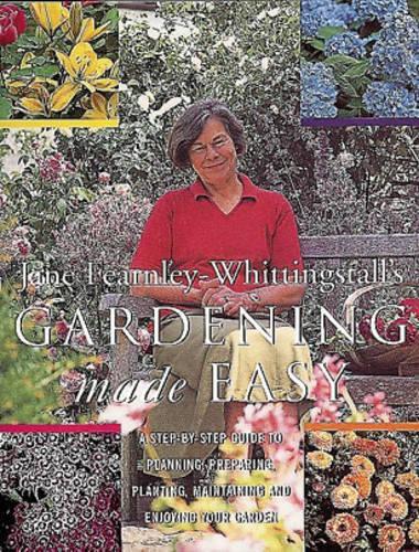 Gardening Made Easy: A Step-by-step Guide to Planning, Preparing, Planting, Maintaining and Enjoying Your Garden