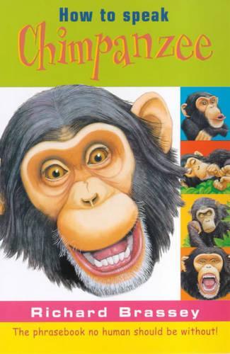 How to Speak Chimpanzee: The Phrasebook No Human Should Be Without