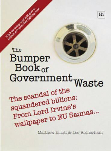 The Bumper Book of Government Waste: The scandal of the squandered billions from Lord Irvines wallpaper to EU saunas