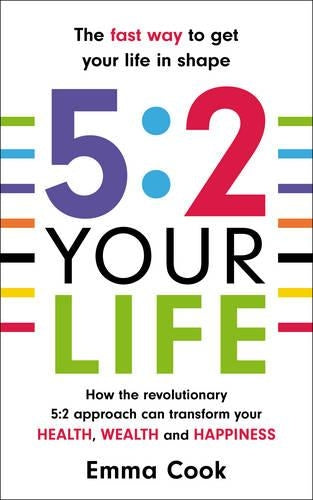 5:2 Your Life: How the revolutionary 5:2 approach can transform your health, your wealth and your happiness
