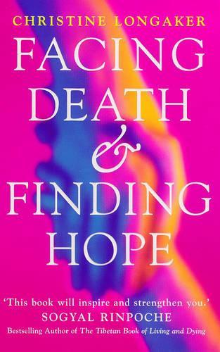Facing Death and Finding Hope: A Guide to the Emotional and Spiritual Care of the Dying