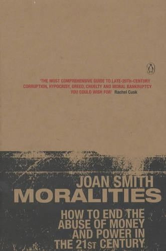 Moralities: How to End the Abuse of Money And Power in the Twenty-First Century: How to End the Abuse of Money and Power in the 21st Century