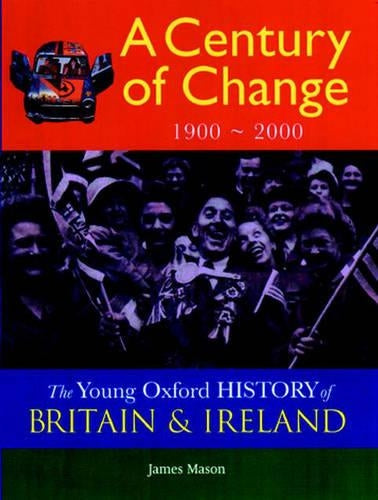 The Young Oxford History of Britain and Ireland: Volume 5: A Century of Change: 1900 - 2000 (The Young Oxford History of Britain &amp; Ireland)