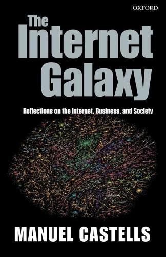 The Internet Galaxy: Reflections on the Internet, Business, and Society (Clarendon Lectures in Management Studies)