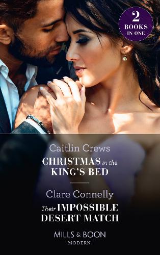 Christmas In The Kings Bed / Their Impossible Desert Match: Christmas in the Kings Bed / Their Impossible Desert Match (Modern)