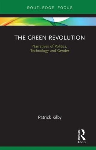 The Green Revolution: Narratives of Politics, Technology and Gender (Earthscan Food and Agriculture)