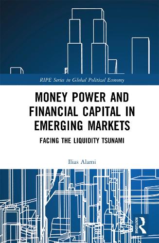 Money Power and Financial Capital in Emerging Markets: Facing the Liquidity Tsunami (RIPE Series in Global Political Economy)