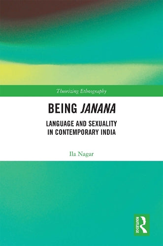 Being Janana: Language and Sexuality in Contemporary India (Theorizing Ethnography)