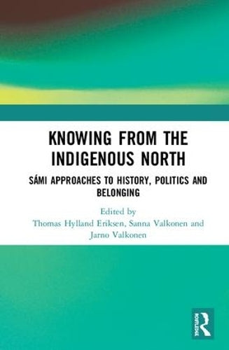 Knowing from the Indigenous North: Sámi Approaches to History, Politics and Belonging