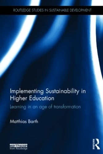 Implementing Sustainability in Higher Education: Learning in an age of transformation (Routledge Studies in Sustainable Development)