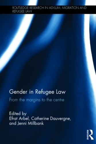 Gender in Refugee Law: From the Margins to the Centre (Routledge Research in Asylum, Migration and Refugee Law)