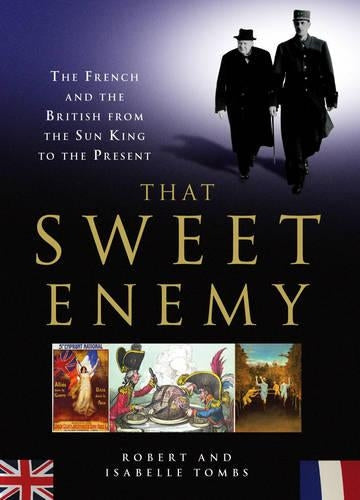 That Sweet Enemy: The British and the French from the Sun King to the Present
