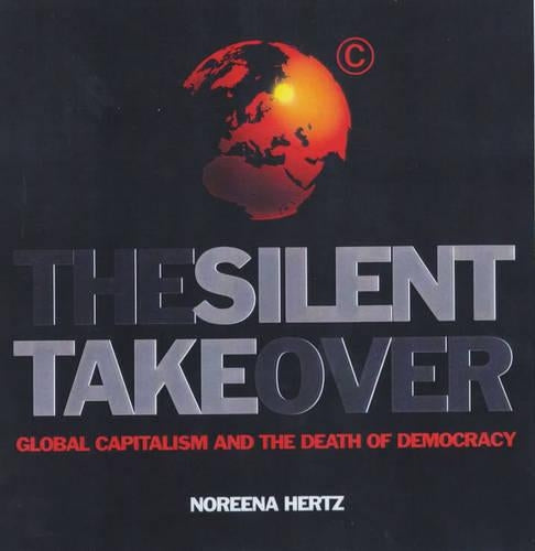 The Silent Takeover: Global Capitalism and the Death of Democracy